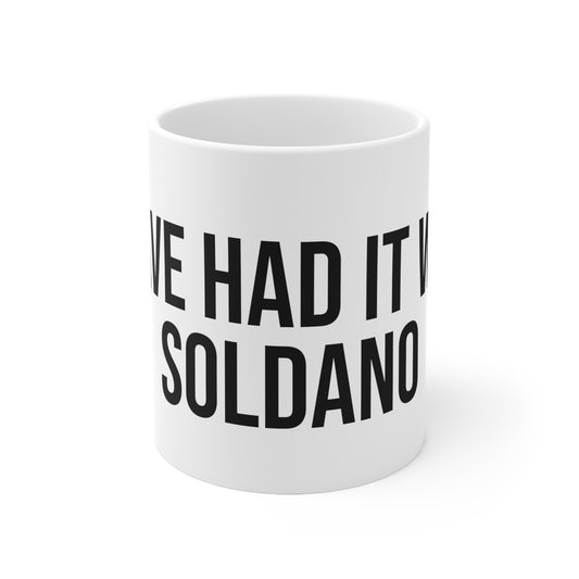 I HAVE HAD IT WITH SOLDANO MUG